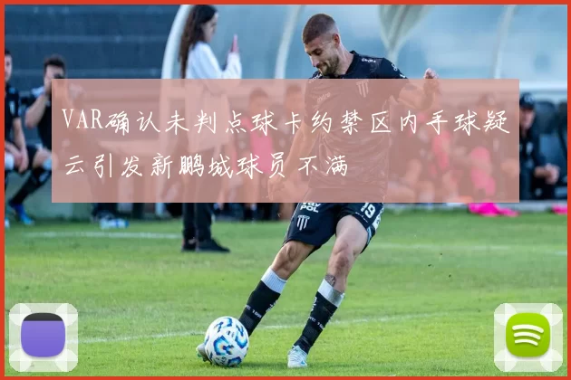 VAR确认未判点球卡约禁区内手球疑云引发新鹏城球员不满