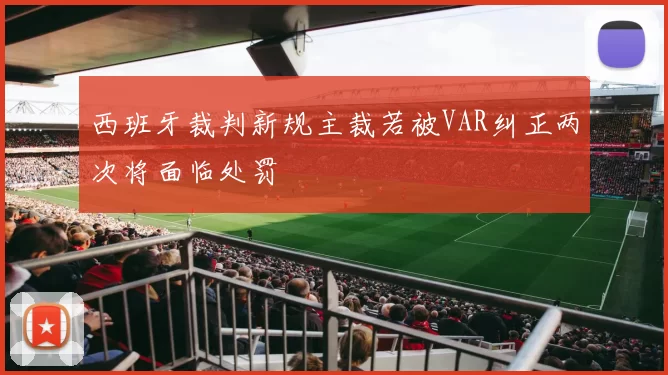 西班牙裁判新规主裁若被VAR纠正两次将面临处罚