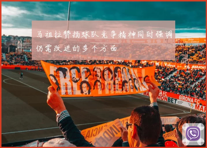 马祖拉赞扬球队竞争精神同时强调仍需改进的多个方面