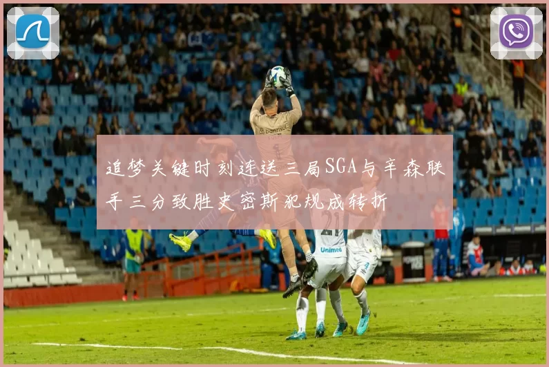 追梦关键时刻连送三局SGA与辛森联手三分致胜史密斯犯规成转折